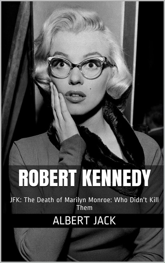 Robert Kennedy: JFK: The Death of Marilyn Monroe: Who Didn't Kill Them