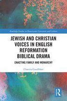Routledge Studies in Renaissance Literature and Culture - Jewish and Christian Voices in English Reformation Biblical Drama