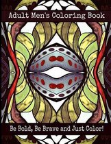 Adult Men's Coloring Book - Be Bold, Be Brave and Just Color!