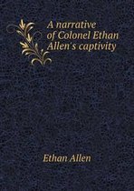 A Narrative of Colonel Ethan Allen's Captivity