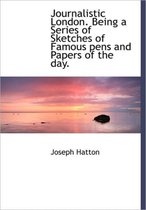Journalistic London. Being a Series of Sketches of Famous Pens and Papers of the Day.