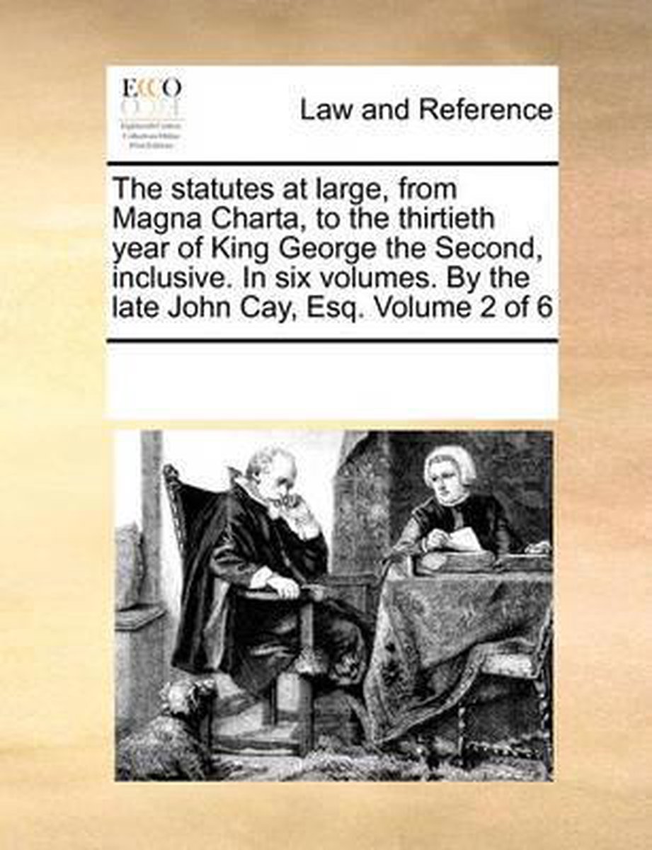 The statutes at large, from Magna Charta, to the thirtieth year of King George the Second, inclusive. In six volumes. By the late John Cay, Esq. Volume 2 of 6 - Multiple Contributors