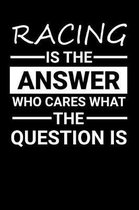 Racing is the answer Who Cares what the question is