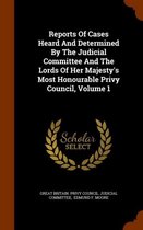 Reports of Cases Heard and Determined by the Judicial Committee and the Lords of Her Majesty's Most Honourable Privy Council, Volume 1