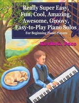 Really Super Easy, Fun, Cool, Amazing, Awesome, Groovy, Easy-To-Play Piano Solos