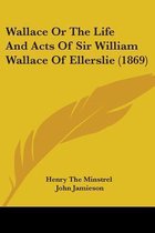 Wallace or the Life and Acts of Sir William Wallace of Ellerslie (1869)