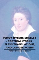 Percy Bysshe Shelley - Poetical Works, Plays,Translations, and Longer Poems