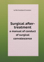 Surgical after-treatment a manual of conduct of surgical convalescence