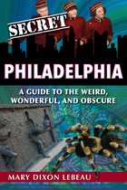 Secret Philadelphia: A Guide to the Weird, Wonderful, and Obscure