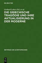 Beitr�ge Zur Altertumskunde- Die Griechische Trag�die Und Ihre Aktualisierung in Der Moderne