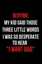 Bedtime. My Kid Said Those Three Little Words I Was So Desperate to Hear I Want Dad