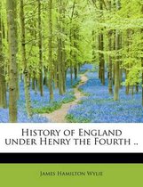 History of England Under Henry the Fourth ..