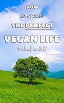 How to Create the Perfect Vegan Life