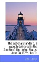 The Optional Standard, a Speech Delivered in the Senate of the United States, June 28, 1876; Also Th