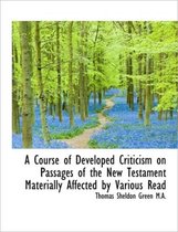 A Course of Developed Criticism on Passages of the New Testament Materially Affected by Various Read