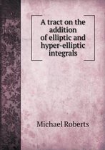 A Tract on the Addition of Elliptic and Hyper-Elliptic Integrals