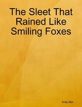 The Sleet That Rained Like Smiling Foxes