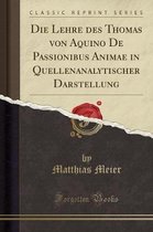 Die Lehre Des Thomas Von Aquino de Passionibus Animae in Quellenanalytischer Darstellung (Classic Reprint)