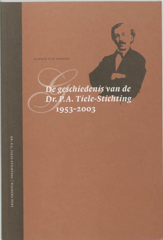 Cover van het boek 'De geschiedenis van de Dr. P.A. Tiele-stichting / druk 1' van H. van Goinga