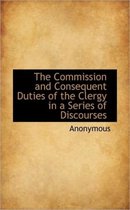 The Commission and Consequent Duties of the Clergy in a Series of Discourses