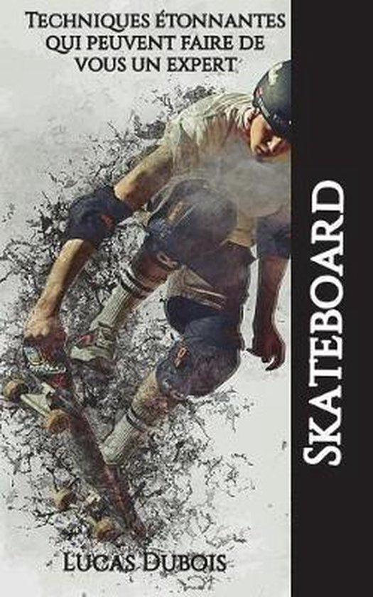 Skateboard - Techniques étonnantes qui peuvent faire de vou ... - cover