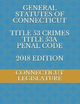 General Statutes of Connecticut Title 53 Crimes Title 53a Penal Code 2018 Edition