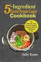 5-Ingredient Electric Pressure Cooker Cookbook