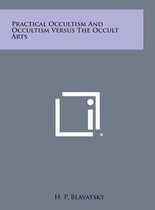 Practical Occultism and Occultism Versus the Occult Arts