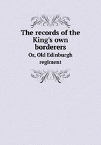 The records of the King's own borderers Or, Old Edinburgh regiment