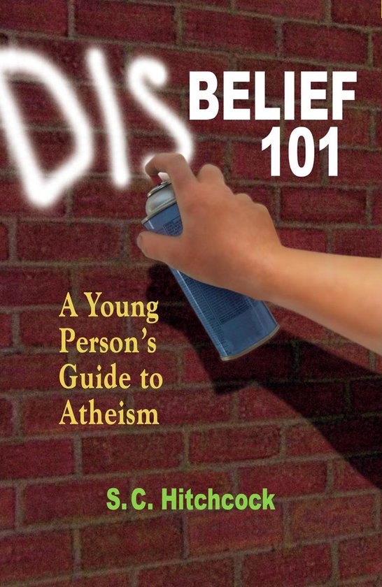 Couverture de livre montrant une main peignant 'DIS' sur un mur de briques; texte: 'DISBELIEF 101: A Young Person's Guide to Atheism'.