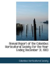 Annual Report of the Columbus Horticultural Society for the Year Ending December 31, 1903