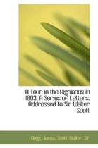 A Tour in the Highlands in 1803; A Series of Letters, Addressed to Sir Walter Scott