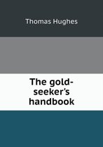 The gold-seeker's handbook