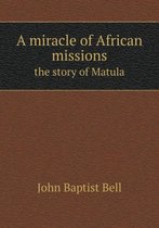 A miracle of African missions the story of Matula