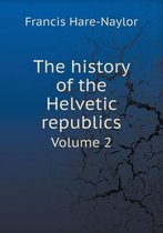 The history of the Helvetic republics Volume 2