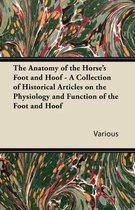 The Anatomy of the Horse's Foot and Hoof - A Collection of Historical Articles on the Physiology and Function of the Foot and Hoof