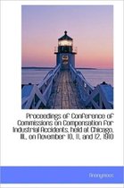 Proceedings of Conference of Commissions on Compensation for Industrial Accidents, Held at Chicago,