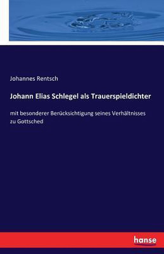 Johann Elias Schlegel als Trauerspieldichter, Johannes Rentsch