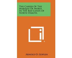The Career of the Marquis de Mores in the Bad Lands of North Dakota