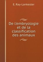 De l'embryologie et de la classification des animaux