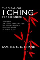 The Clear-Cut I Ching 1 - The Clear-Cut I Ching or Wen Wang Gua for Beginners: Volume One - The Easiest Way to Get Clear and Accurate Answers using the Chinese Divination Oracle