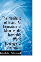 The Manifesto of Islam; An Exposition of Islam as the Inevitable World Iideology of the Future