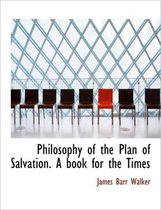 Philosophy of the Plan of Salvation. a Book for the Times