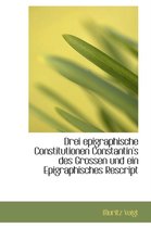 Drei Epigraphische Constitutionen Constantin's Des Grossen Und Ein Epigraphisches Rescript