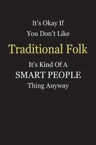 It's Okay If You Don't Like Traditional Folk It's Kind Of A Smart People Thing Anyway