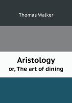 Aristology Or, the Art of Dining