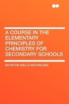 A Course in the Elementary Principles of Chemistry for Secondary Schools