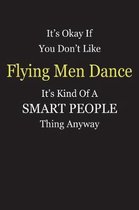 It's Okay If You Don't Like Flying Men Dance It's Kind Of A Smart People Thing Anyway