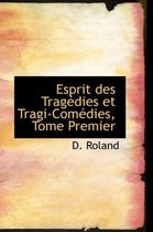 Esprit Des Trag Dies Et Tragi-Com Dies, Tome Premier