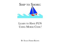 Ship to Shore: Learn to Have FUN Using Morse Code!